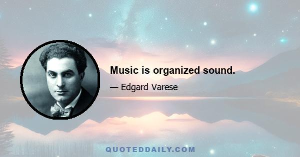 Music is organized sound.