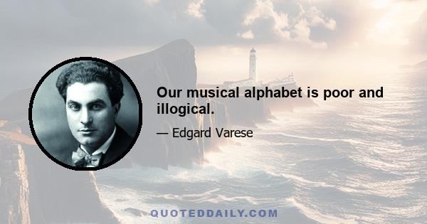 Our musical alphabet is poor and illogical.