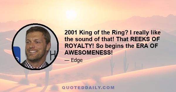 2001 King of the Ring? I really like the sound of that! That REEKS OF ROYALTY! So begins the ERA OF AWESOMENESS!