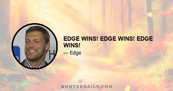 EDGE WINS! EDGE WINS! EDGE WINS!