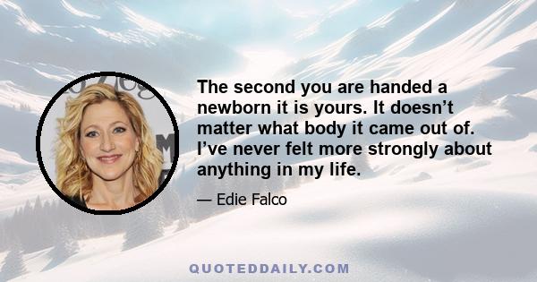 The second you are handed a newborn it is yours. It doesn’t matter what body it came out of. I’ve never felt more strongly about anything in my life.