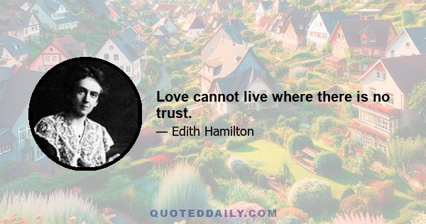 Love cannot live where there is no trust.