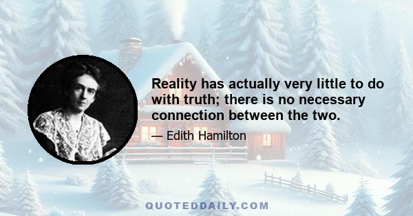 Reality has actually very little to do with truth; there is no necessary connection between the two.