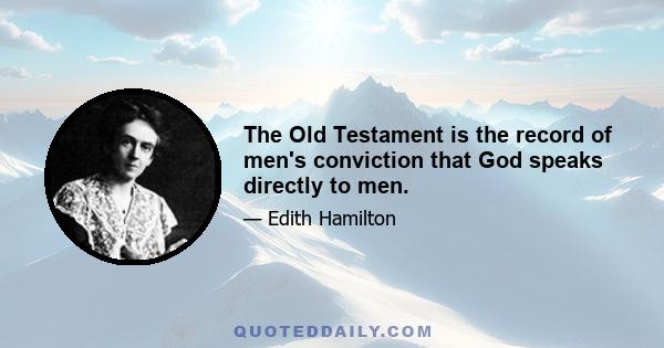 The Old Testament is the record of men's conviction that God speaks directly to men.