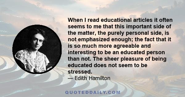 When I read educational articles it often seems to me that this important side of the matter, the purely personal side, is not emphasized enough; the fact that it is so much more agreeable and interesting to be an