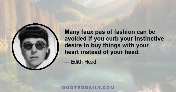 Many faux pas of fashion can be avoided if you curb your instinctive desire to buy things with your heart instead of your head.