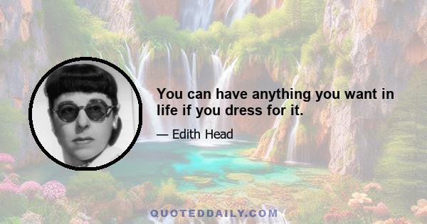 You can have anything you want in life if you dress for it.