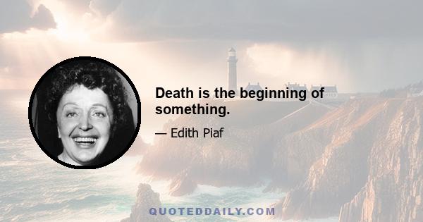 Death is the beginning of something.