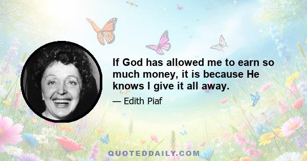 If God has allowed me to earn so much money, it is because He knows I give it all away.