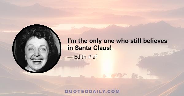 I'm the only one who still believes in Santa Claus!