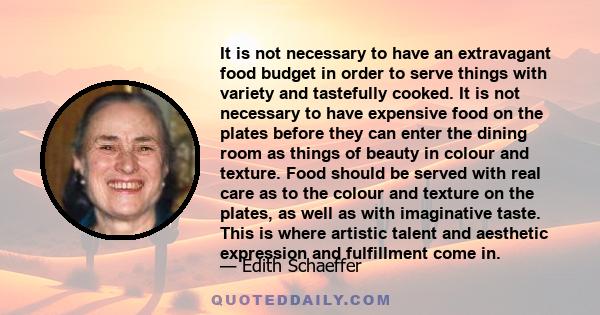 It is not necessary to have an extravagant food budget in order to serve things with variety and tastefully cooked. It is not necessary to have expensive food on the plates before they can enter the dining room as