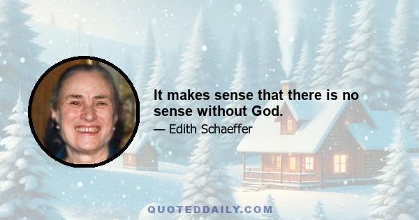 It makes sense that there is no sense without God.