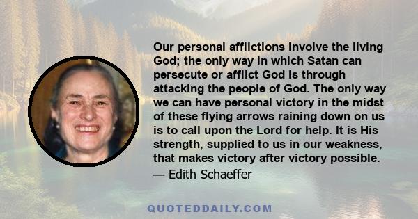 Our personal afflictions involve the living God; the only way in which Satan can persecute or afflict God is through attacking the people of God. The only way we can have personal victory in the midst of these flying