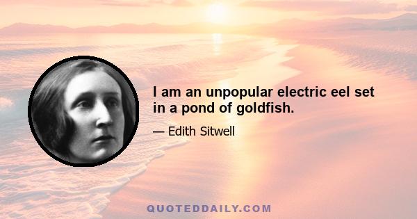 I am an unpopular electric eel set in a pond of goldfish.