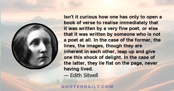 Isn't it curious how one has only to open a book of verse to realise immediately that it was written by a very fine poet, or else that it was written by someone who is not a poet at all. In the case of the former, the