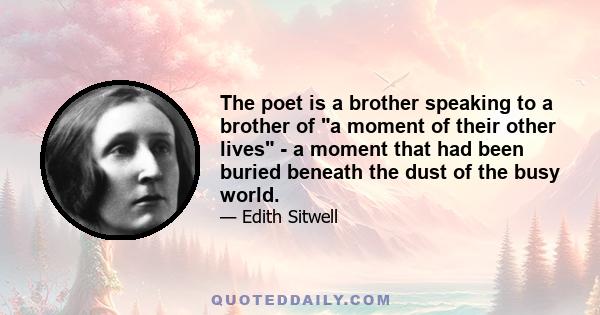 The poet is a brother speaking to a brother of a moment of their other lives - a moment that had been buried beneath the dust of the busy world.