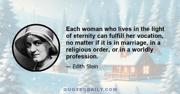 Each woman who lives in the light of eternity can fulfill her vocation, no matter if it is in marriage, in a religious order, or in a worldly profession.