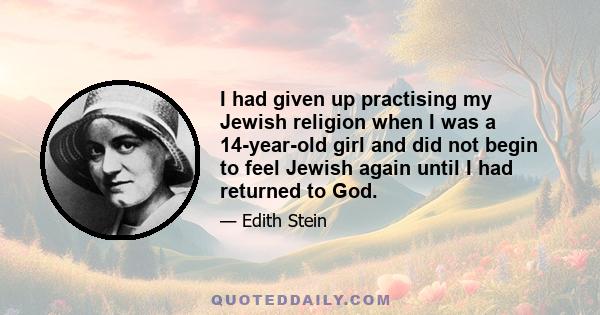 I had given up practising my Jewish religion when I was a 14-year-old girl and did not begin to feel Jewish again until I had returned to God.