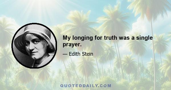 My longing for truth was a single prayer.