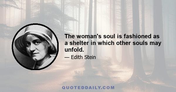 The woman's soul is fashioned as a shelter in which other souls may unfold.