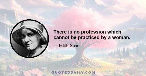 There is no profession which cannot be practiced by a woman.