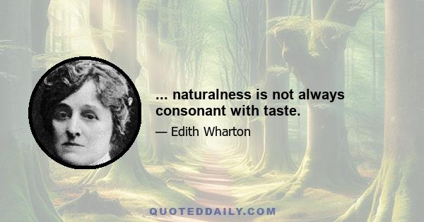 ... naturalness is not always consonant with taste.