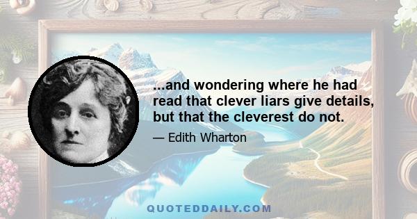 ...and wondering where he had read that clever liars give details, but that the cleverest do not.