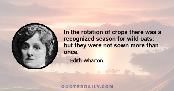 In the rotation of crops there was a recognized season for wild oats; but they were not sown more than once.