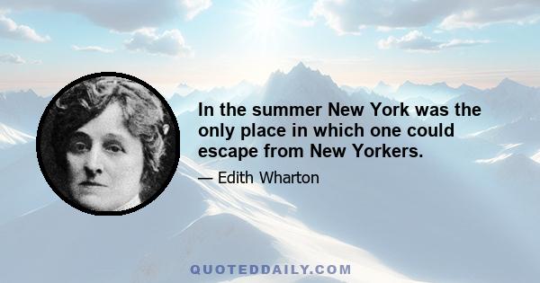 In the summer New York was the only place in which one could escape from New Yorkers.