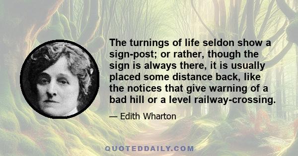 The turnings of life seldon show a sign-post; or rather, though the sign is always there, it is usually placed some distance back, like the notices that give warning of a bad hill or a level railway-crossing.