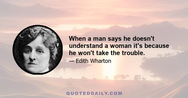 When a man says he doesn't understand a woman it's because he won't take the trouble.