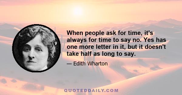 When people ask for time, it's always for time to say no. Yes has one more letter in it, but it doesn't take half as long to say.