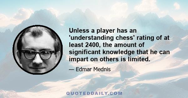 Unless a player has an 'understanding chess' rating of at least 2400, the amount of significant knowledge that he can impart on others is limited.