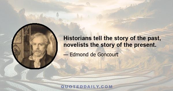 Historians tell the story of the past, novelists the story of the present.