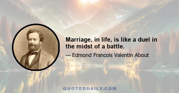 Marriage, in life, is like a duel in the midst of a battle.