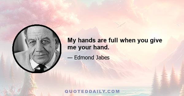 My hands are full when you give me your hand.