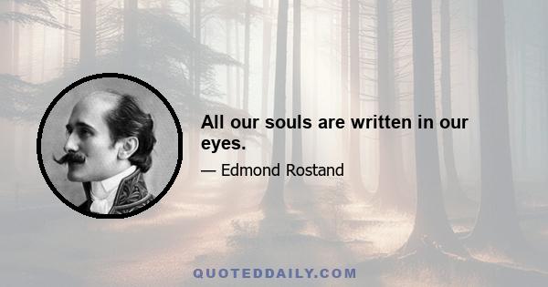 All our souls are written in our eyes.