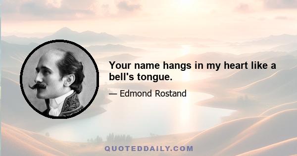 Your name hangs in my heart like a bell's tongue.