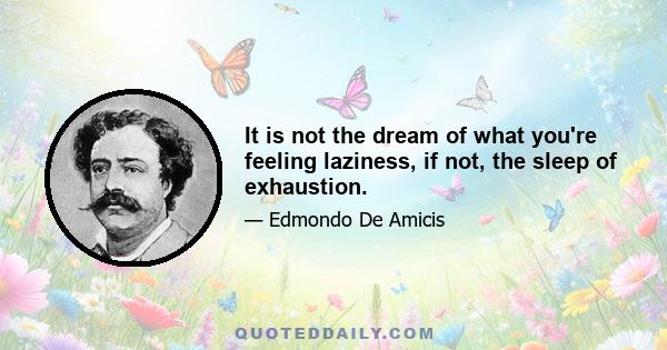 It is not the dream of what you're feeling laziness, if not, the sleep of exhaustion.