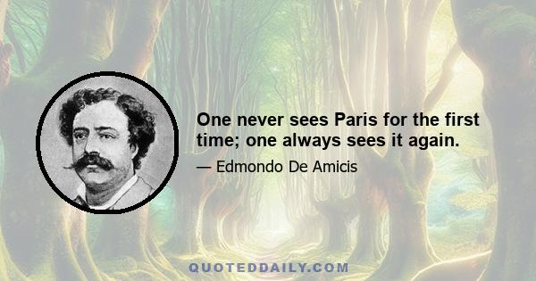 One never sees Paris for the first time; one always sees it again.