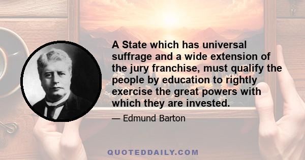 A State which has universal suffrage and a wide extension of the jury franchise, must qualify the people by education to rightly exercise the great powers with which they are invested.