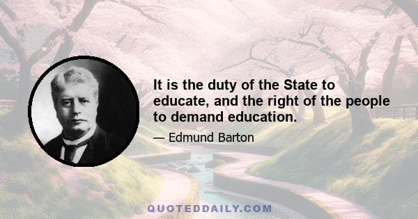 It is the duty of the State to educate, and the right of the people to demand education.