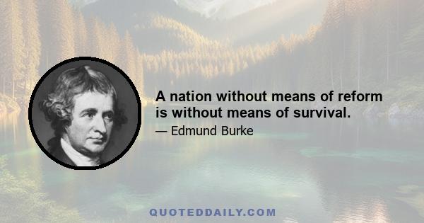 A nation without means of reform is without means of survival.