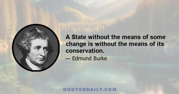 A State without the means of some change is without the means of its conservation.