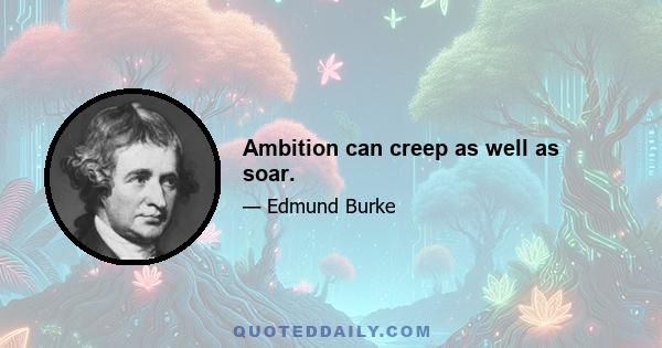 Ambition can creep as well as soar.