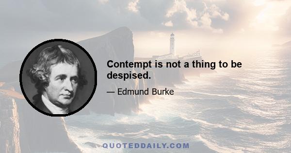 Contempt is not a thing to be despised.