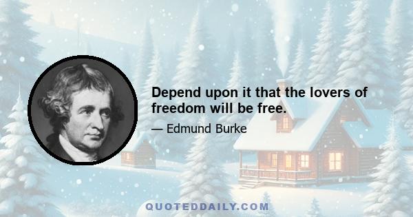 Depend upon it that the lovers of freedom will be free.