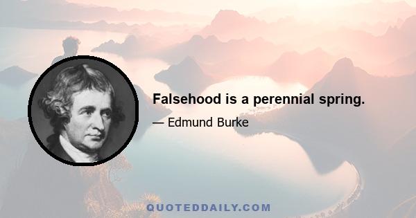 Falsehood is a perennial spring.