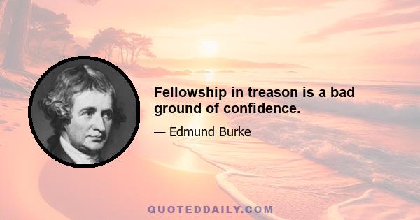 Fellowship in treason is a bad ground of confidence.