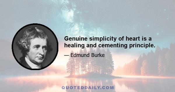 Genuine simplicity of heart is a healing and cementing principle.